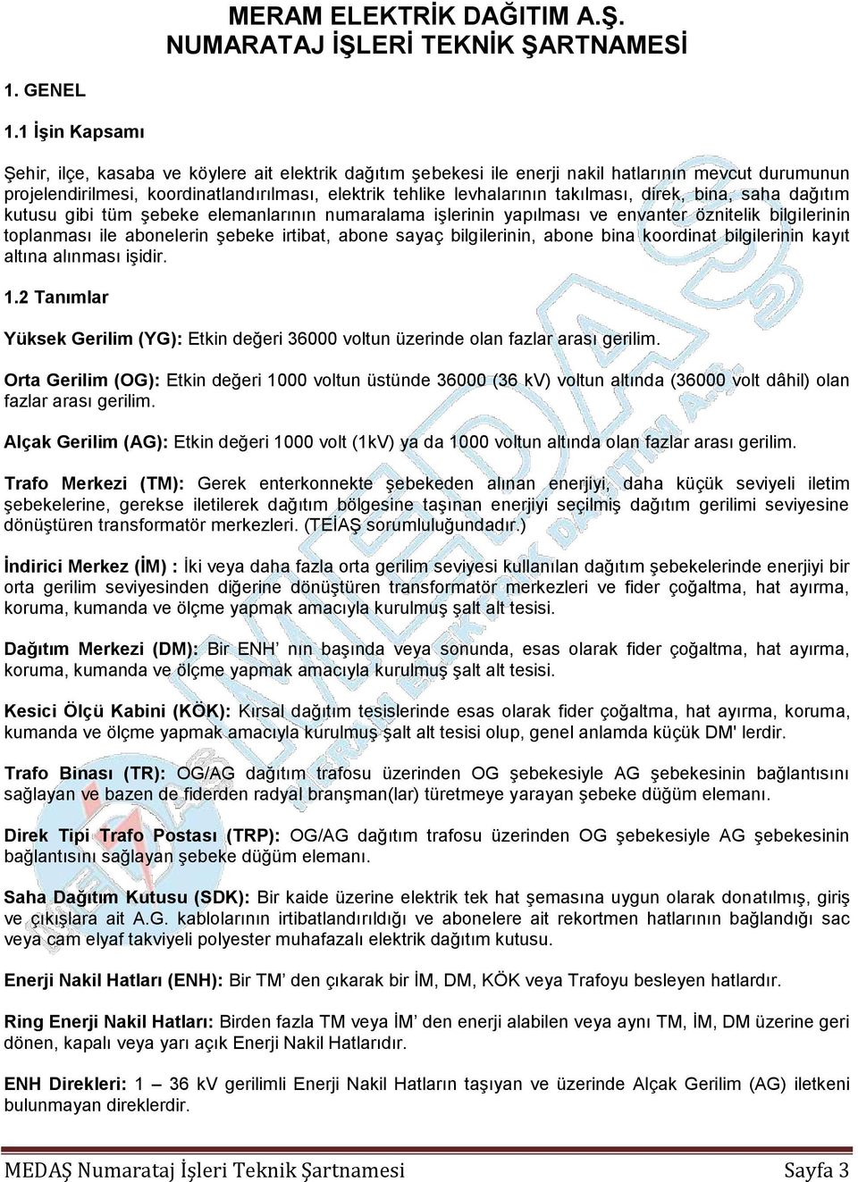 takılması, direk, bina, saha dağıtım kutusu gibi tüm Ģebeke elemanlarının numaralama iģlerinin yapılması ve envanter öznitelik bilgilerinin toplanması ile abonelerin Ģebeke irtibat, abone sayaç