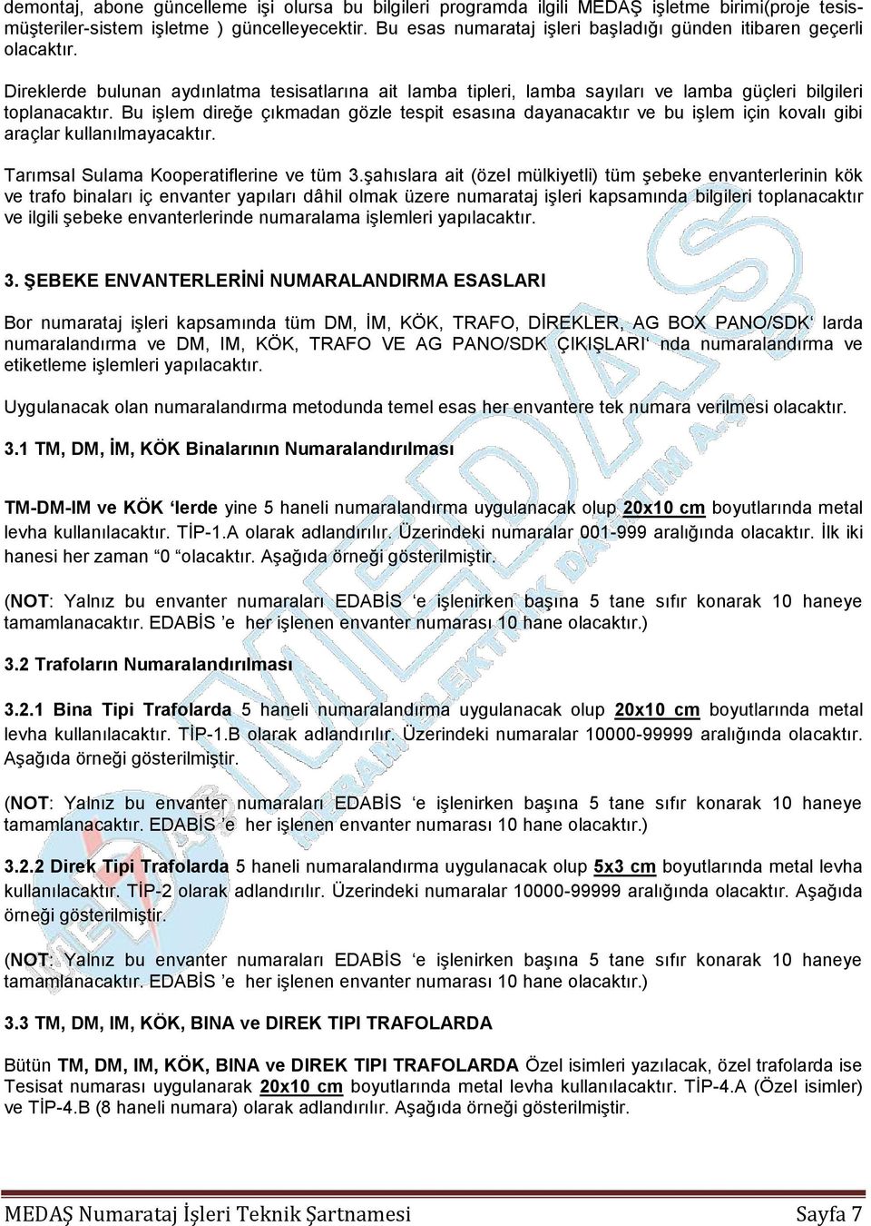 Bu iģlem direğe çıkmadan gözle tespit esasına dayanacaktır ve bu iģlem için kovalı gibi araçlar kullanılmayacaktır. Tarımsal Sulama Kooperatiflerine ve tüm 3.