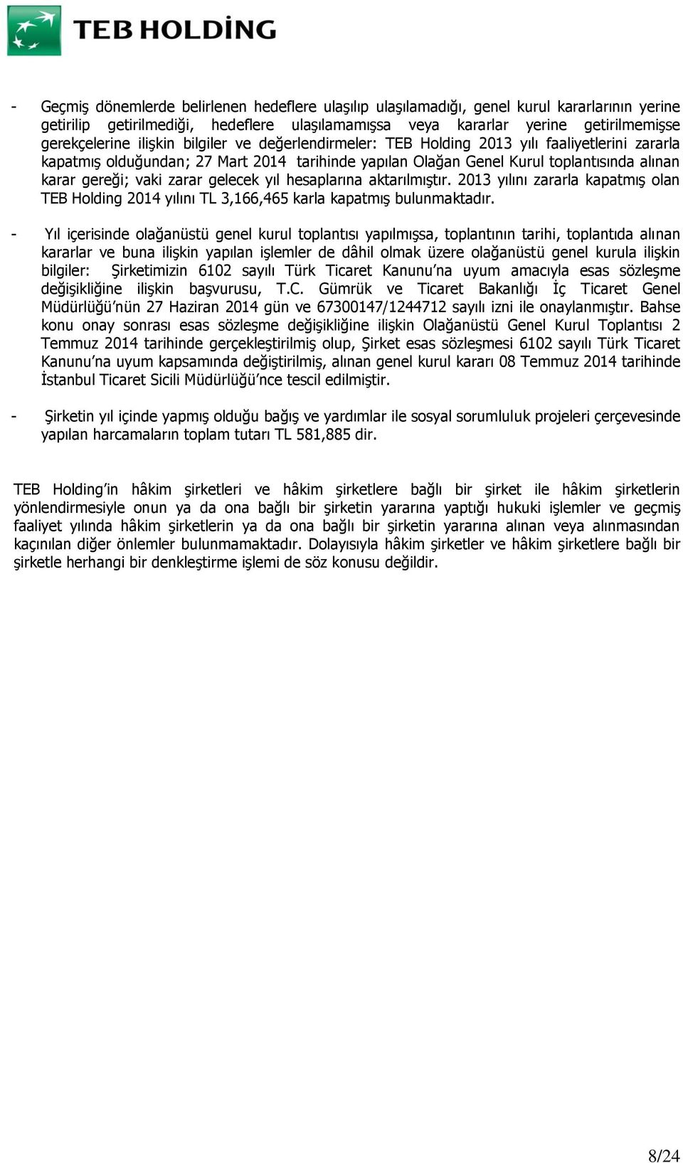 gelecek yıl hesaplarına aktarılmıştır. 2013 yılını zararla kapatmış olan TEB Holding 2014 yılını TL 3,166,465 karla kapatmış bulunmaktadır.