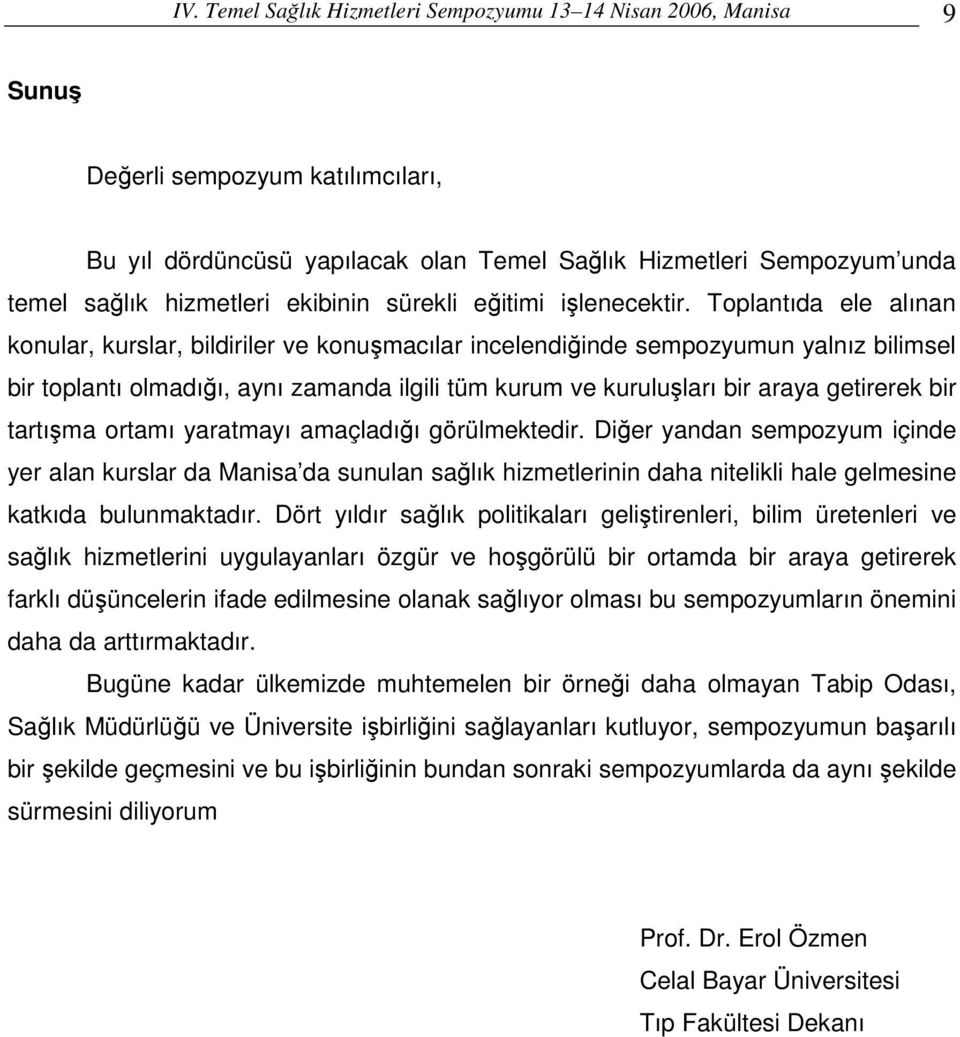 Toplantıda ele alınan konular, kurslar, bildiriler ve konumacılar incelendiinde sempozyumun yalnız bilimsel bir toplantı olmadıı, aynı zamanda ilgili tüm kurum ve kuruluları bir araya getirerek bir