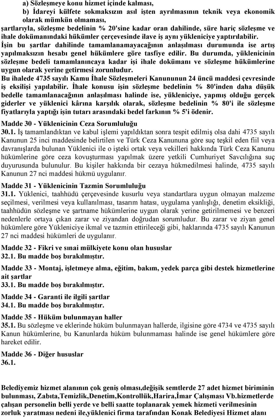 ĠĢin bu Ģartlar dahilinde tamamlanamayacağının anlaģılması durumunda ise artıģ yapılmaksızın hesabı genel hükümlere göre tasfiye edilir.