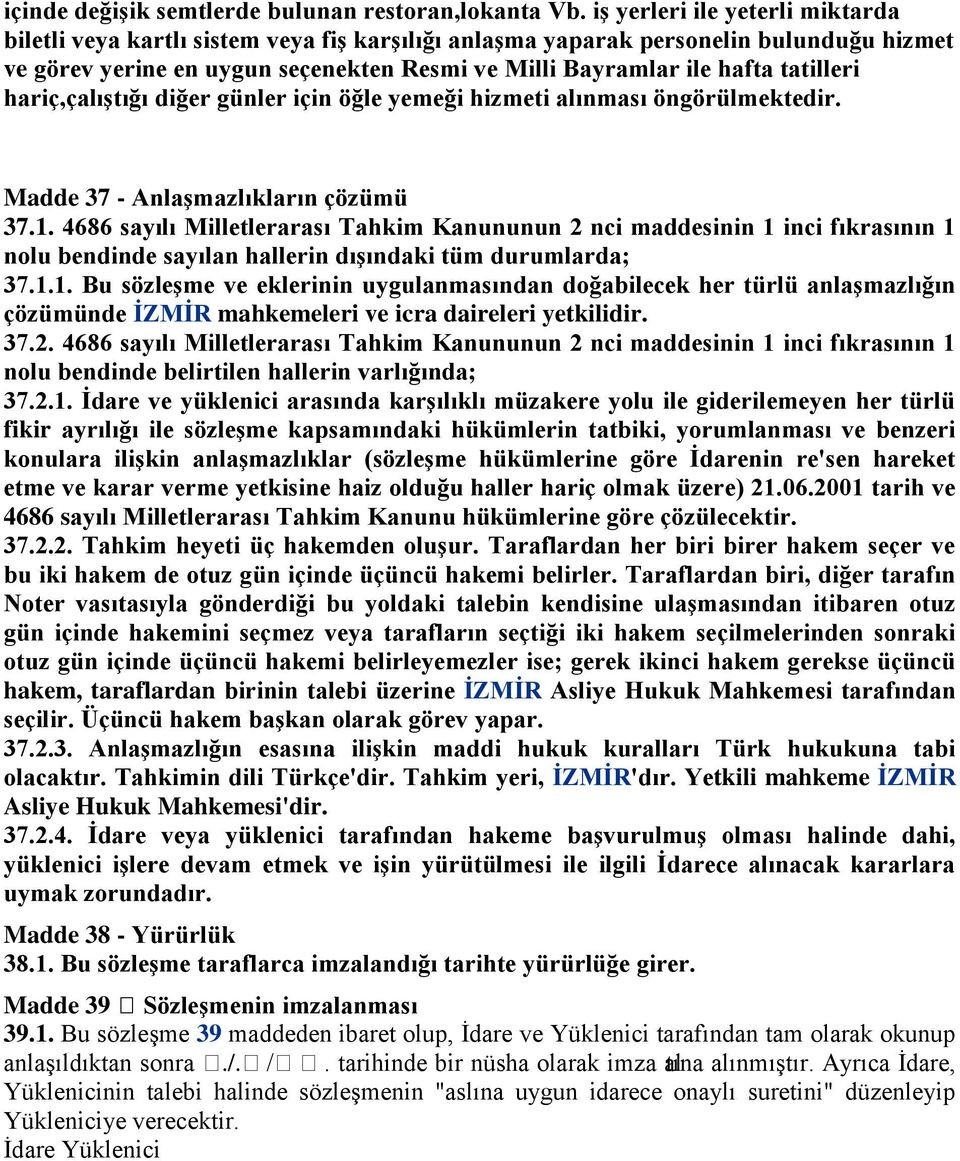 tatilleri hariç,çalıģtığı diğer günler için öğle yemeği hizmeti alınması öngörülmektedir. Madde 37 - AnlaĢmazlıkların çözümü 37.1.