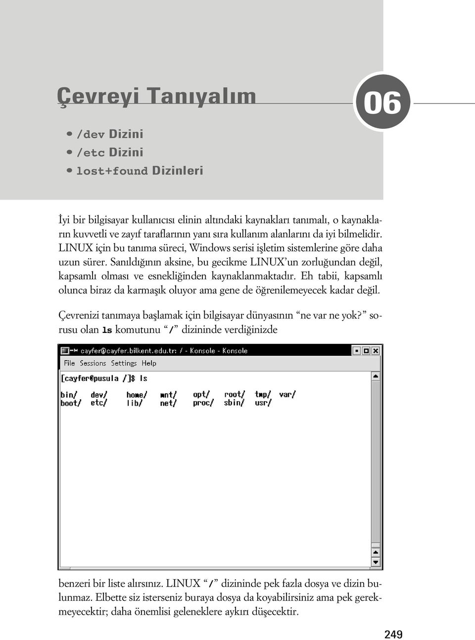 San ld n n aksine, bu gecikme LINUX un zorlu undan de il, kapsaml olmas ve esnekli inden kaynaklanmaktad r. Eh tabii, kapsaml olunca biraz da karmafl k oluyor ama gene de ö renilemeyecek kadar de il.