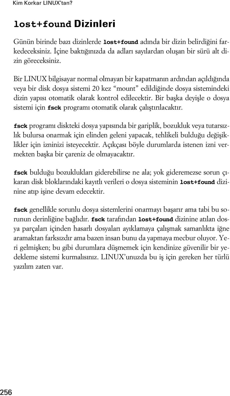 Bir LINUX bilgisayar normal olmayan bir kapatman n ard ndan aç ld nda veya bir disk dosya sistemi 20 kez mount edildi inde dosya sistemindeki dizin yap s otomatik olarak kontrol edilecektir.