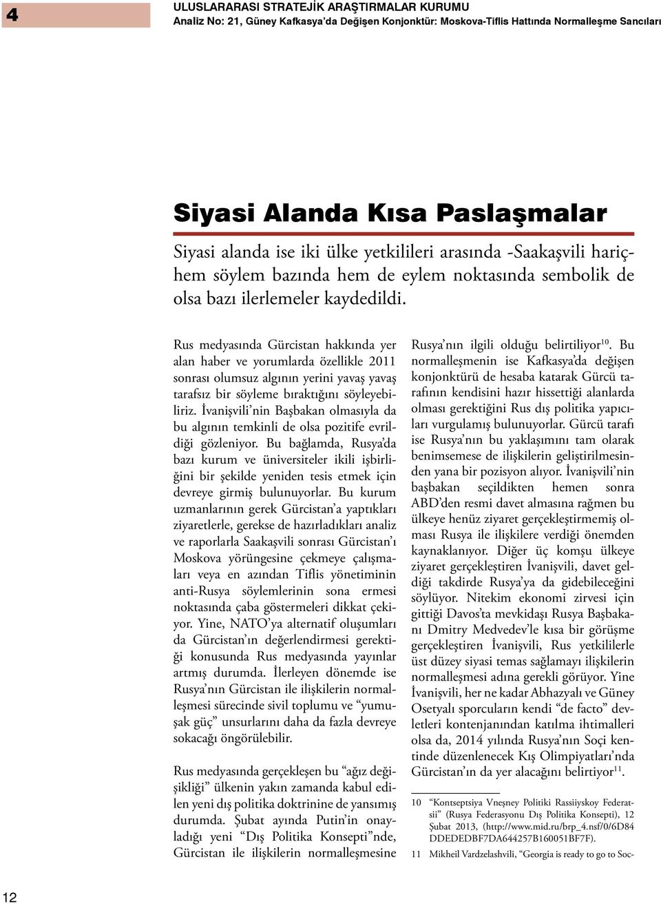 Rus medyasında Gürcistan hakkında yer alan haber ve yorumlarda özellikle 2011 sonrası olumsuz algının yerini yavaş yavaş tarafsız bir söyleme bıraktığını söyleyebiliriz.