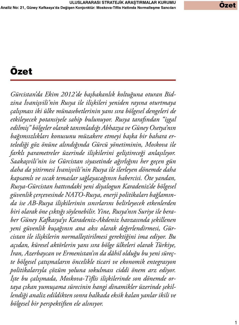 Rusya tarafından işgal edilmiş bölgeler olarak tanımladığı Abhazya ve Güney Osetya nın bağımsızlıkları konusunu müzakere etmeyi başka bir bahara ertelediği göz önüne alındığında Gürcü yönetiminin,