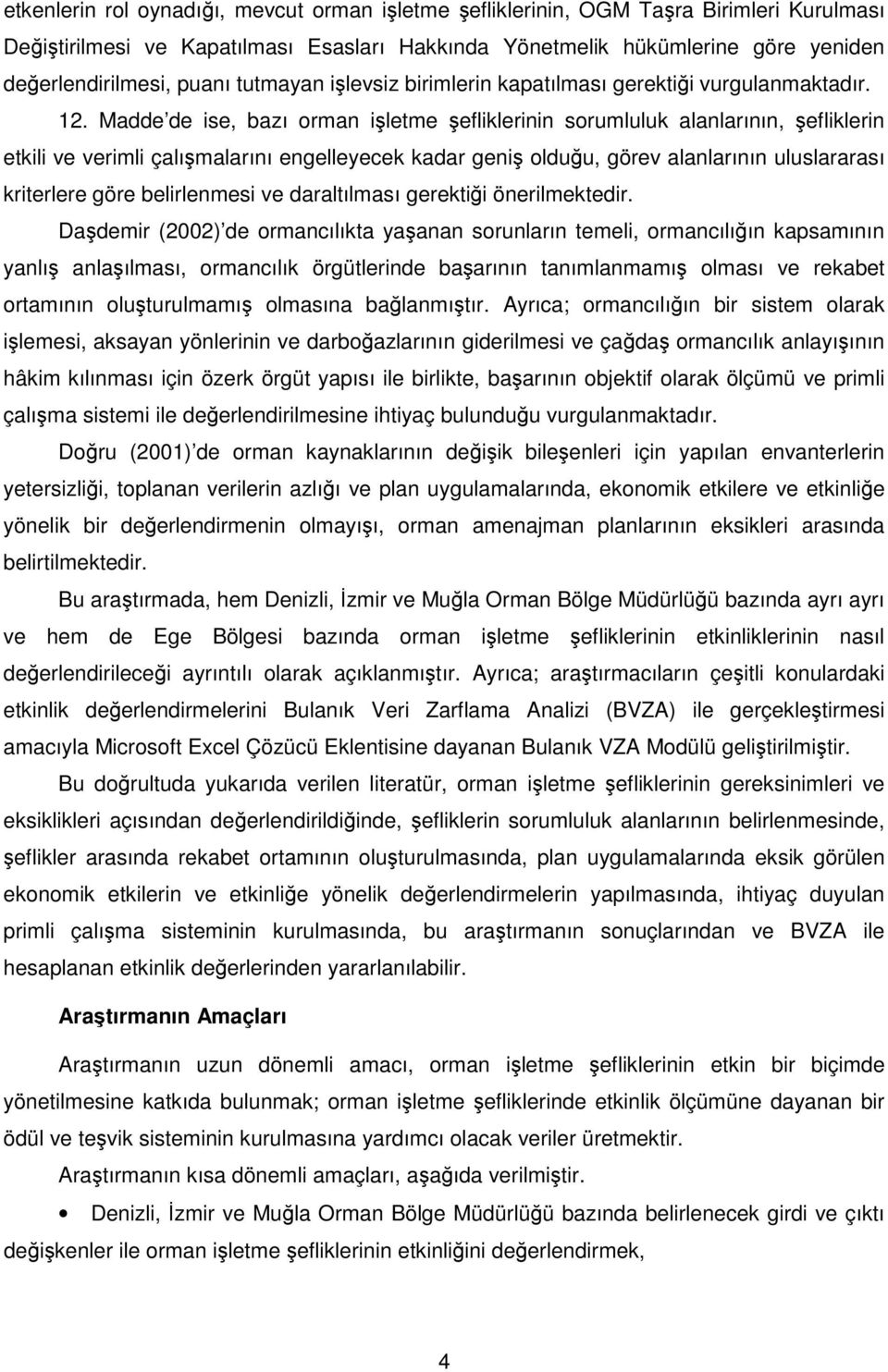 Madde de ise, bazı orman işletme şefliklerinin sormllk alanlarının, şefliklerin etkili e erimli çalışmalarını engelleecek kadar geniş oldğ, göre alanlarının lslararası kriterlere göre belirlenmesi e