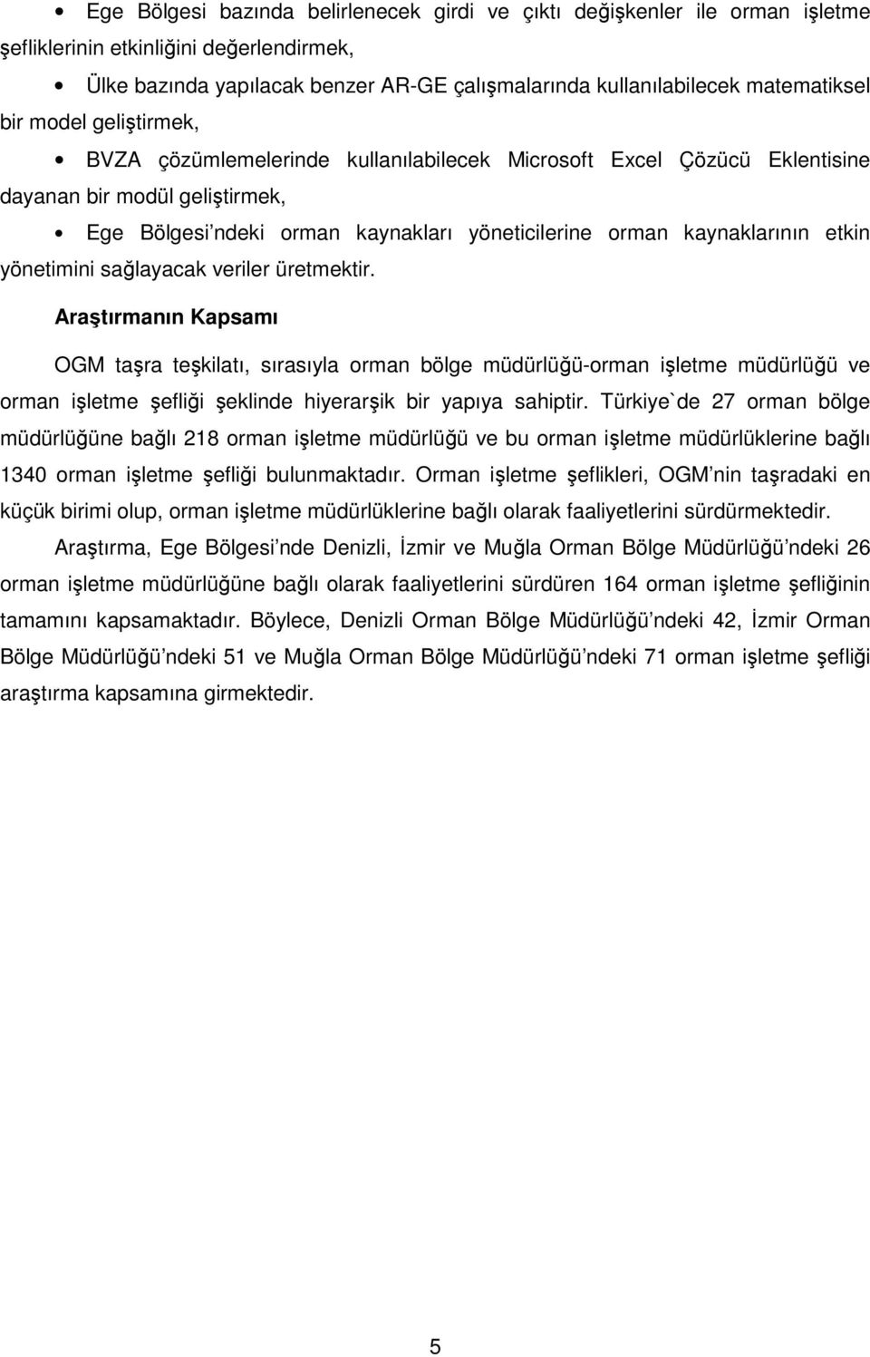 önetimini sağlaacak eriler üretmektir. Araştırmanın Kapsamı OGM taşra teşkilatı, sırasıla orman bölge müdürlüğü-orman işletme müdürlüğü e orman işletme şefliği şeklinde hierarşik bir apıa sahiptir.