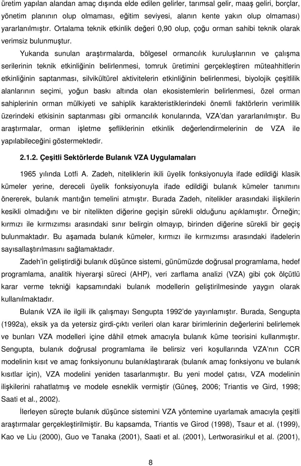 Ykarıda snlan araştırmalarda, bölgesel ormancılık krlşlarının e çalışma serilerinin teknik etkinliğinin belirlenmesi, tomrk üretimini gerçekleştiren müteahhitlerin etkinliğinin saptanması,