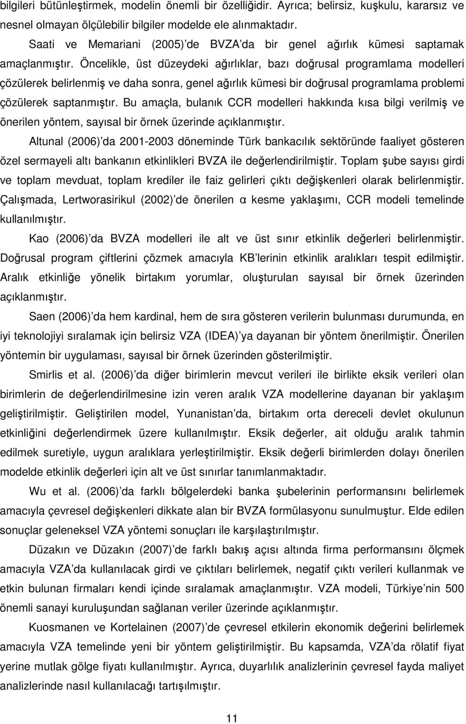 Öncelikle, üst düzedeki ağırlıklar, bazı doğrsal programlama modelleri çözülerek belirlenmiş e daha sonra, genel ağırlık kümesi bir doğrsal programlama problemi çözülerek saptanmıştır.