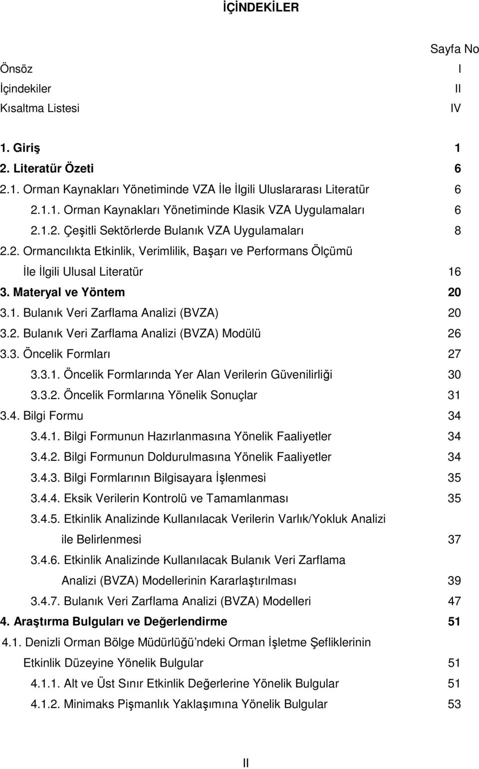 2. Blanık Veri Zarflama Analizi (BVZA) Modülü 26 3.3. Öncelik Formları 27 3.3.1. Öncelik Formlarında Yer Alan Verilerin Güenilirliği 30 3.3.2. Öncelik Formlarına Yönelik Sonçlar 31 3.4.