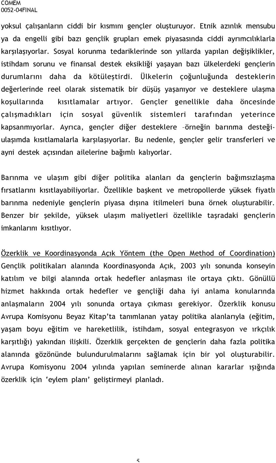 Ülkelerin çoğunluğunda desteklerin değerlerinde reel olarak sistematik bir düs üs yas anıyor ve desteklere ulas ma kos ullarında kısıtlamalar artıyor.