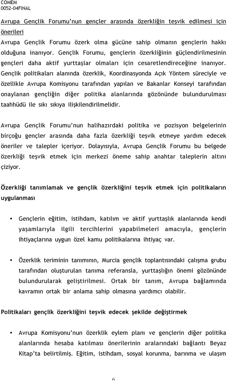 Gençlik politikaları alanında özerklik, Koordinasyonda Açık Yöntem süreciyle ve özellikle Avrupa Komisyonu tarafından yapılan ve Bakanlar Konseyi tarafından onaylanan gençliğin diğer politika