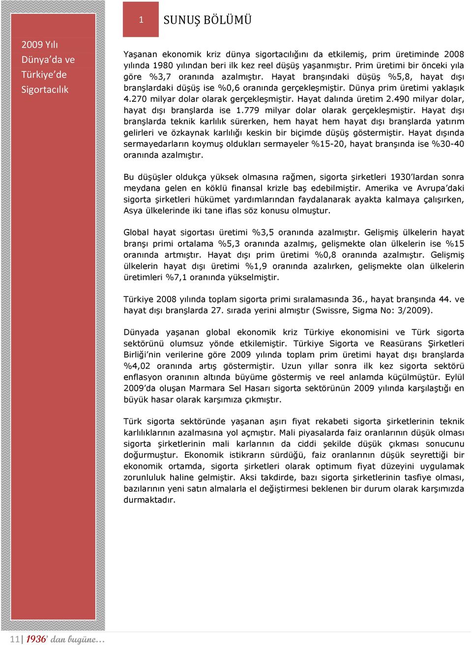 270 milyar dolar olarak gerçekleşmiştir. Hayat dalında üretim 2.490 milyar dolar, hayat dışı branşlarda ise 1.779 milyar dolar olarak gerçekleşmiştir.