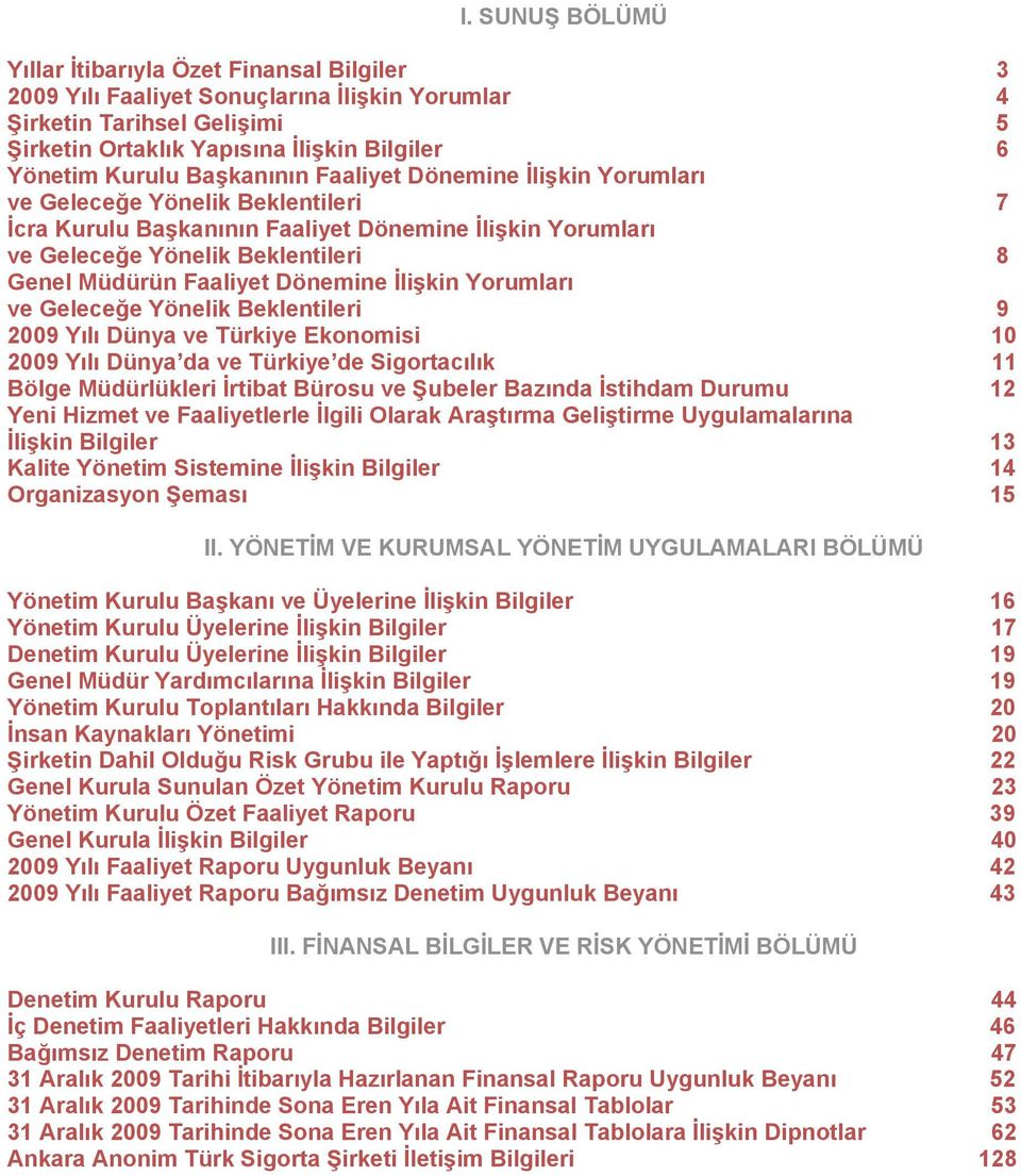 Dönemine İlişkin Yorumları ve Geleceğe Yönelik Beklentileri 9 2009 Yılı Dünya ve Türkiye Ekonomisi 10 2009 Yılı Dünya da ve Türkiye de Sigortacılık 11 Bölge Müdürlükleri İrtibat Bürosu ve Şubeler