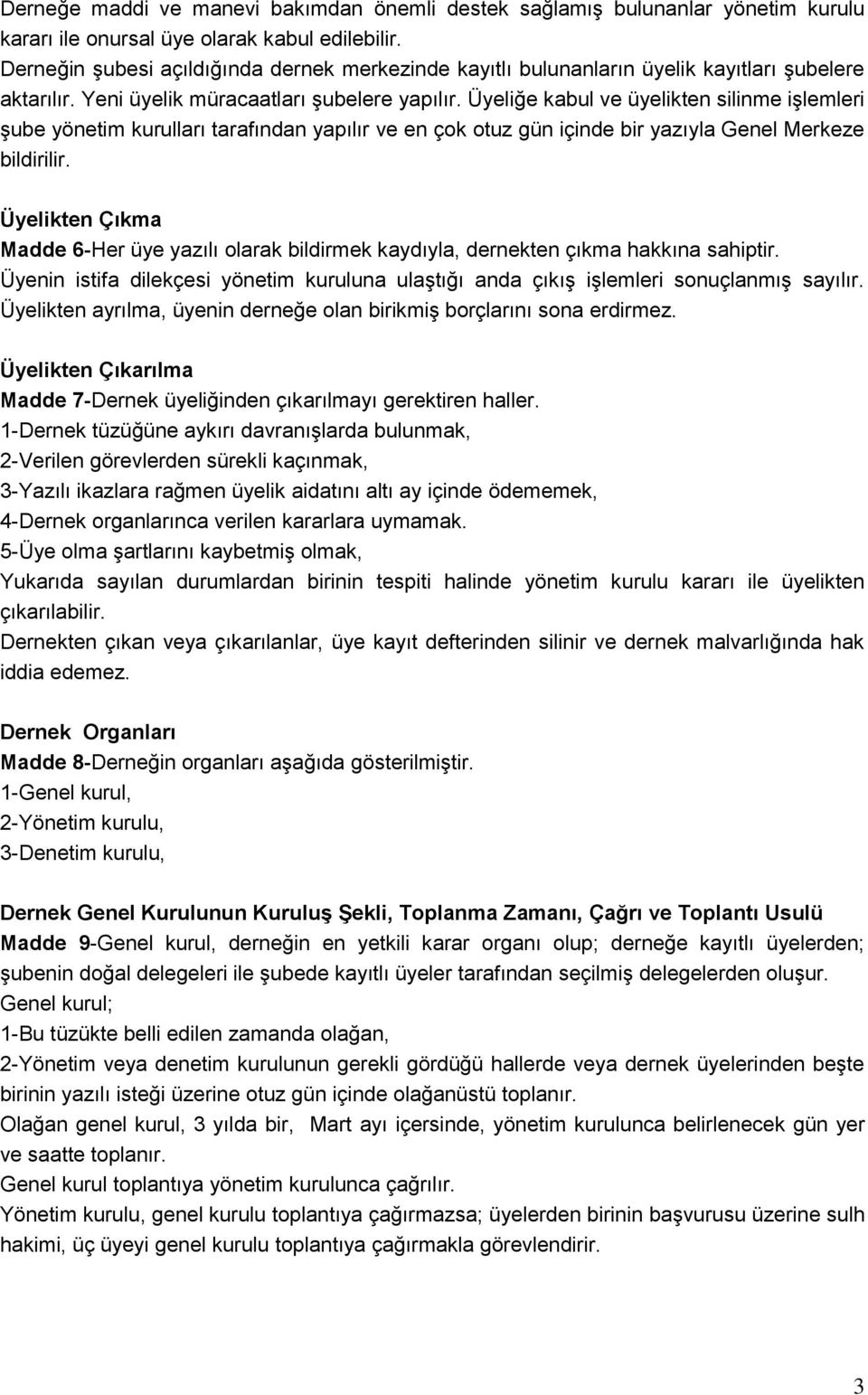 Üyeliğe kabul ve üyelikten silinme işlemleri şube yönetim kurulları tarafından yapılır ve en çok otuz gün içinde bir yazıyla Genel Merkeze bildirilir.