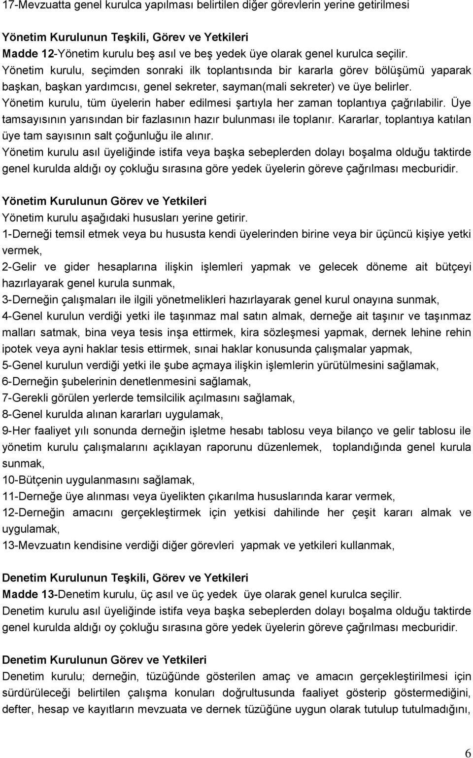 Yönetim kurulu, tüm üyelerin haber edilmesi şartıyla her zaman toplantıya çağrılabilir. Üye tamsayısının yarısından bir fazlasının hazır bulunması ile toplanır.