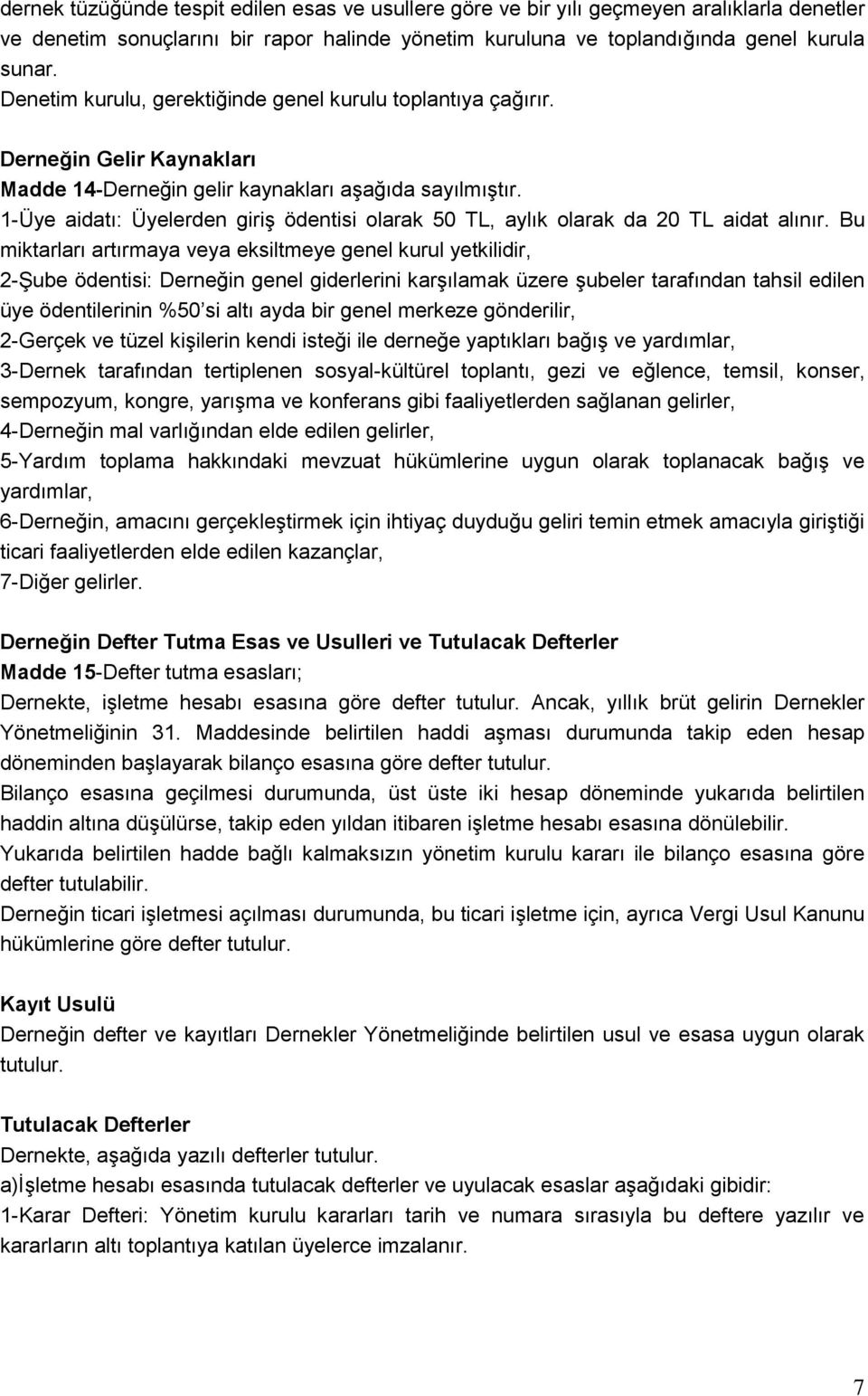 1-Üye aidatı: Üyelerden giriş ödentisi olarak 50 TL, aylık olarak da 20 TL aidat alınır.