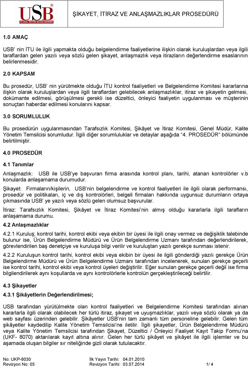 0 KAPSAM Bu prosedür, USB nin yürütmekte olduğu İTU kontrol faaliyetleri ve Belgelendirme Komitesi kararlarına ilişkin olarak kuruluşlardan veya ilgili taraflardan gelebilecek anlaşmazlıklar, itiraz