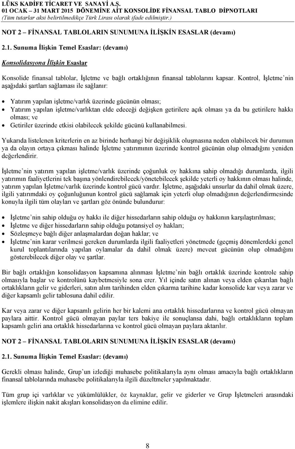 Kontrol, İşletme nin aşağıdaki şartları sağlaması ile sağlanır: Yatırım yapılan işletme/varlık üzerinde gücünün olması; Yatırım yapılan işletme/varlıktan elde edeceği değişken getirilere açık olması