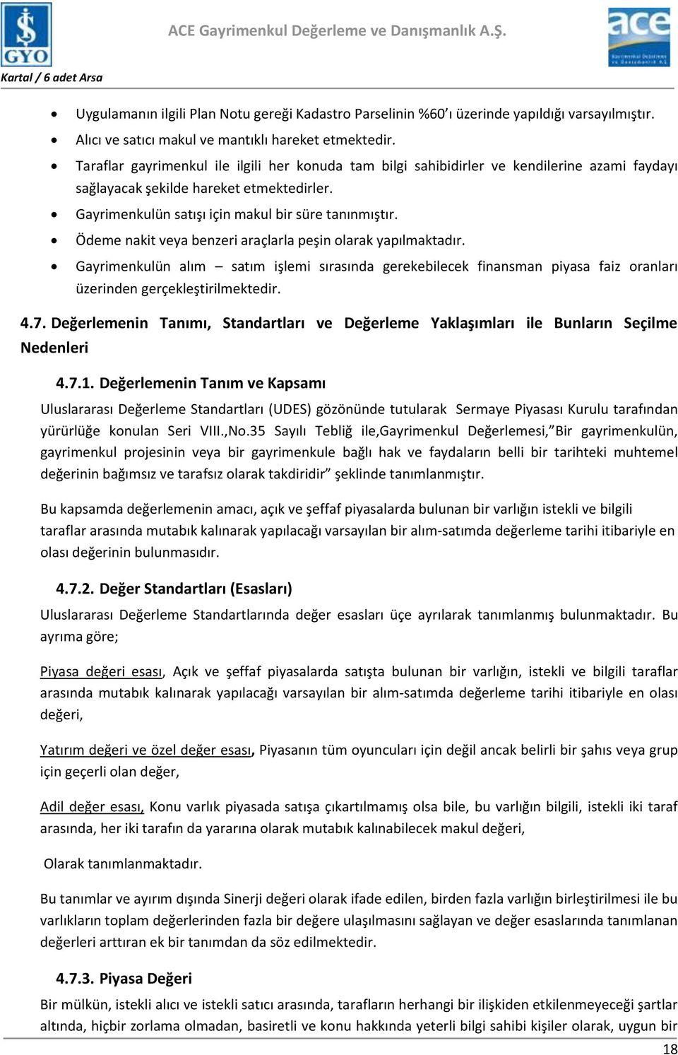 Ödeme nakit veya benzeri araçlarla peşin olarak yapılmaktadır. Gayrimenkulün alım satım işlemi sırasında gerekebilecek finansman piyasa faiz oranları üzerinden gerçekleştirilmektedir. 4.7.