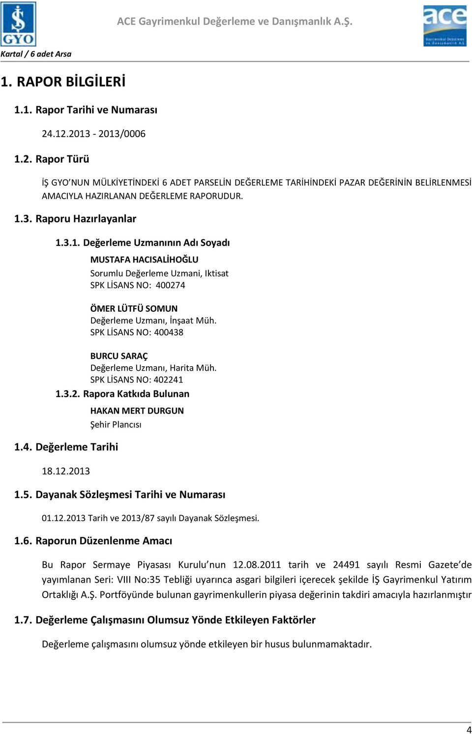 SPK LİSANS NO: 400438 BURCU SARAÇ Değerleme Uzmanı, Harita Müh. SPK LİSANS NO: 402241 1.3.2. Rapora Katkıda Bulunan 1.4. Değerleme Tarihi 18.12.2013 HAKAN MERT DURGUN Şehir Plancısı 1.5.