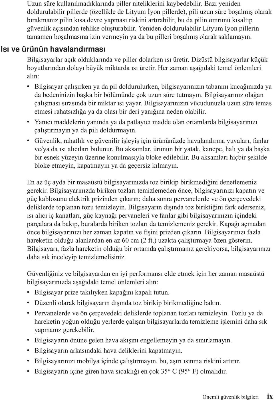 açısından tehlike oluşturabilir. Yeniden doldurulabilir Lityum İyon pillerin tamamen boşalmasına izin vermeyin ya da bu pilleri boşalmış olarak saklamayın.