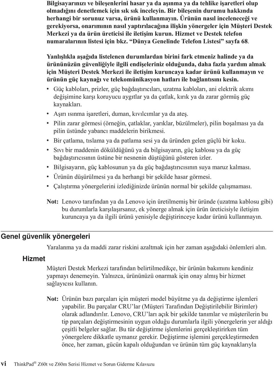 Ürünün nasıl inceleneceği ve gerekiyorsa, onarımının nasıl yaptırılacağına ilişkin yönergeler için Müşteri Destek Merkezi ya da ürün üreticisi ile iletişim kurun.