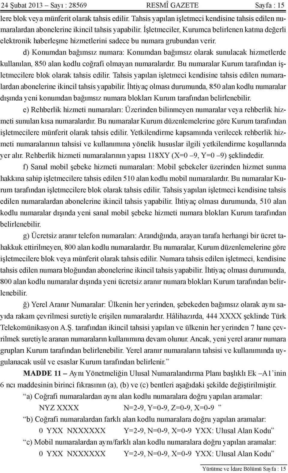 d) Konumdan bağımsız numara: Konumdan bağımsız olarak sunulacak hizmetlerde kullanılan, 850 alan kodlu coğrafi olmayan numaralardır.