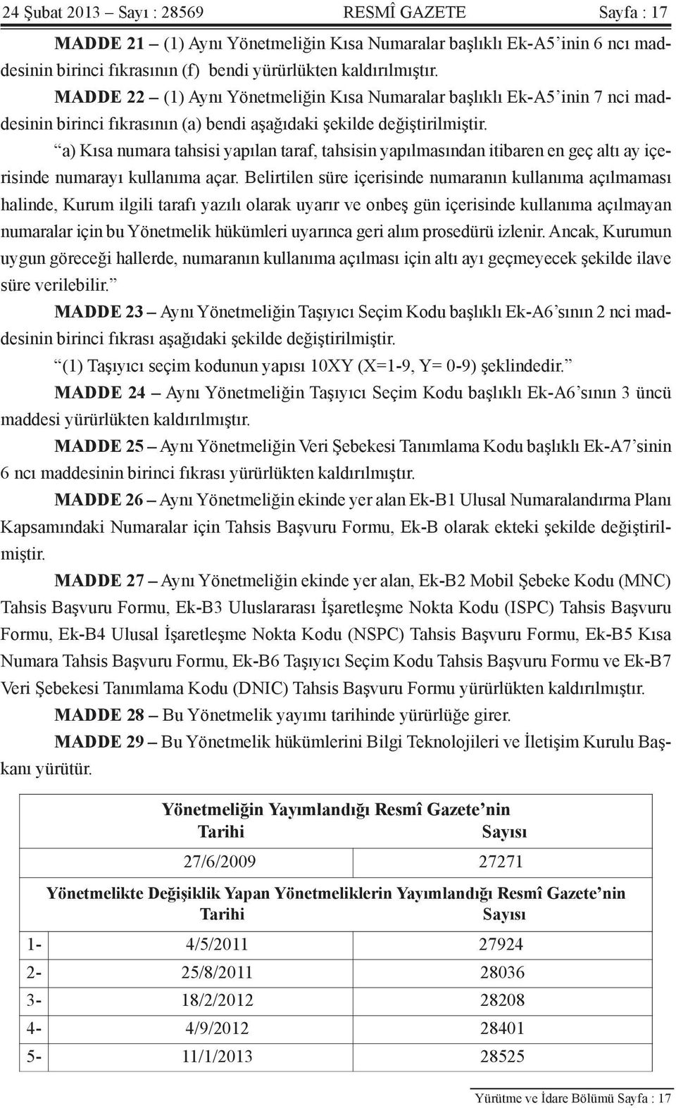 a) Kısa numara tahsisi yapılan taraf, tahsisin yapılmasından itibaren en geç altı ay içerisinde numarayı kullanıma açar.