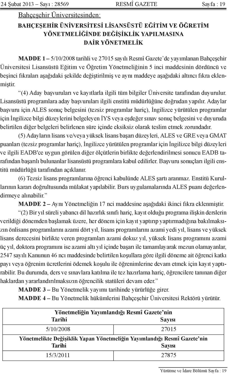 değiştirilmiş ve aynı maddeye aşağıdaki altıncı fıkra eklenmiştir. (4) Aday başvuruları ve kayıtlarla ilgili tüm bilgiler Üniversite tarafından duyurulur.