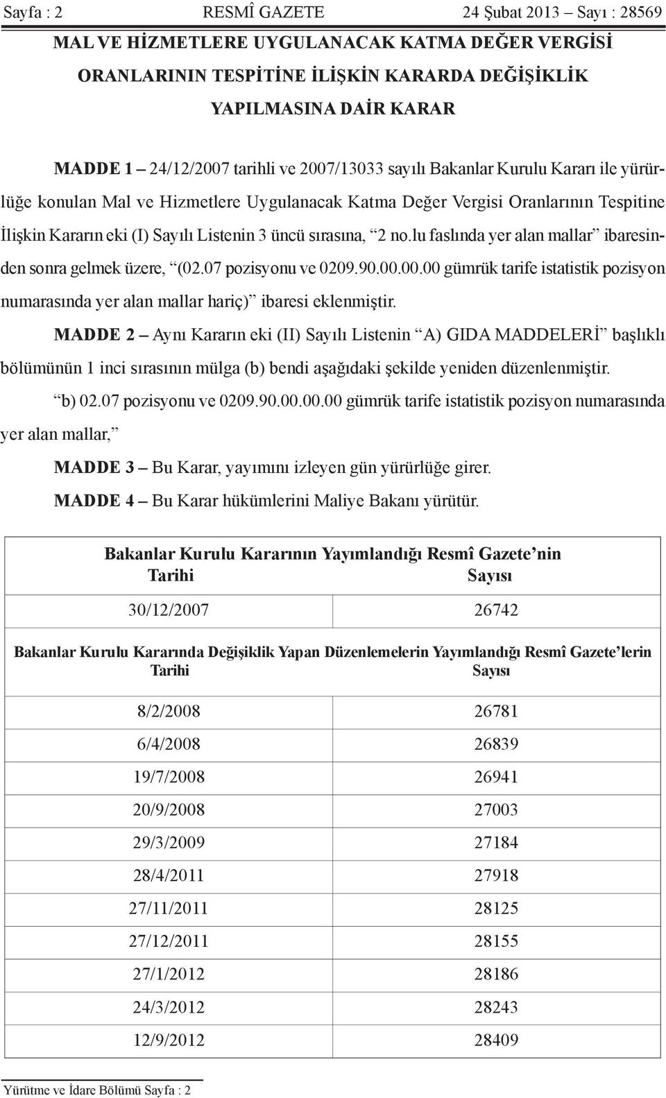 lu faslında yer alan mallar ibaresinden sonra gelmek üzere, (02.07 pozisyonu ve 0209.90.00.00.00 gümrük tarife istatistik pozisyon numarasında yer alan mallar hariç) ibaresi eklenmiştir.