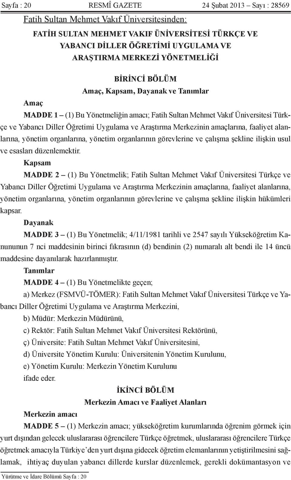 Merkezinin amaçlarına, faaliyet alanlarına, yönetim organlarına, yönetim organlarının görevlerine ve çalışma şekline ilişkin usul ve esasları düzenlemektir.