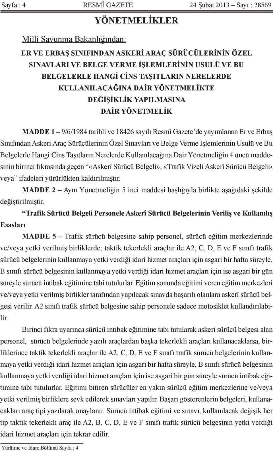 Sınıfından Askeri Araç Sürücülerinin Özel Sınavları ve Belge Verme İşlemlerinin Usulü ve Bu Belgelerle Hangi Cins Taşıtların Nerelerde Kullanılacağına Dair Yönetmeliğin 4 üncü maddesinin birinci