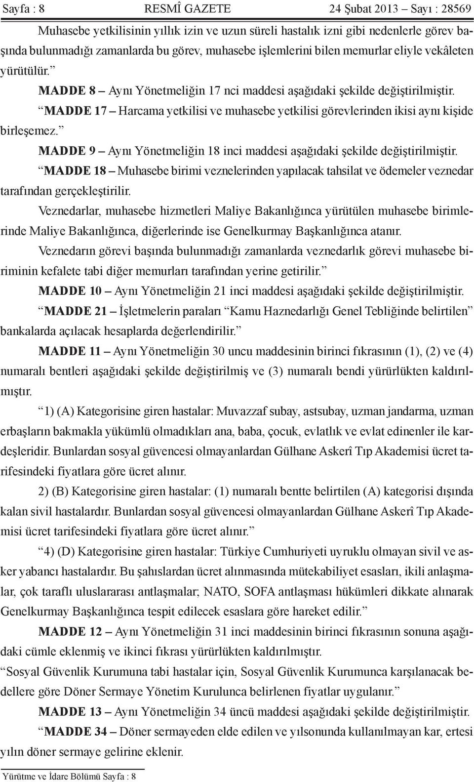 MADDE 17 Harcama yetkilisi ve muhasebe yetkilisi görevlerinden ikisi aynı kişide birleşemez. MADDE 9 Aynı Yönetmeliğin 18 inci maddesi aşağıdaki şekilde değiştirilmiştir.