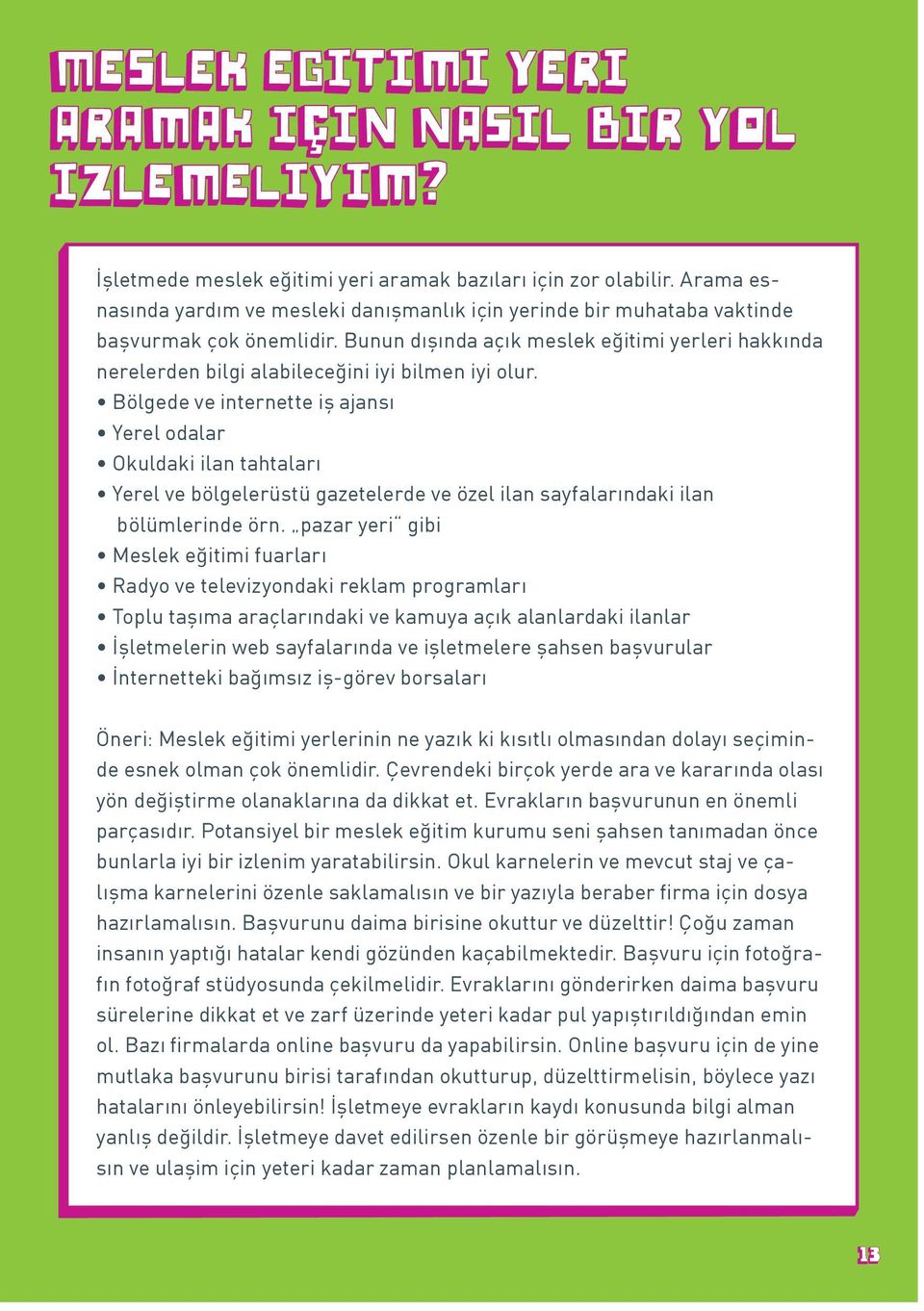 Bölgede ve internette iş ajansı Yerel odalar Okuldaki ilan tahtaları Yerel ve bölgelerüstü gazetelerde ve özel ilan sayfalarındaki ilan bölümlerinde örn.