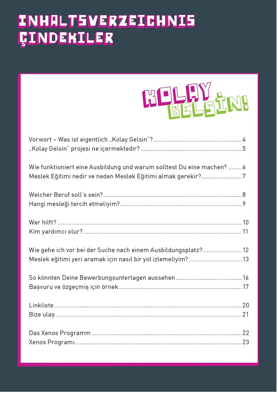 ...10 Kim yardımcı olur?...11 Wie gehe ich vor bei der Suche nach einem Ausbildungsplatz?...12 Meslek eğitimi yeri aramak için nasıl bir yol izlemeliyim?