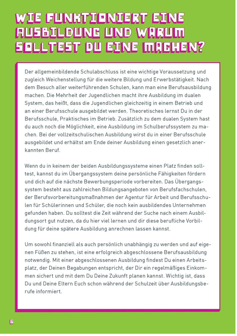 Die Mehrheit der Jugendlichen macht ihre Ausbildung im dualen System, das heißt, dass die Jugendlichen gleichzeitig in einem Betrieb und an einer Berufsschule ausgebildet werden.