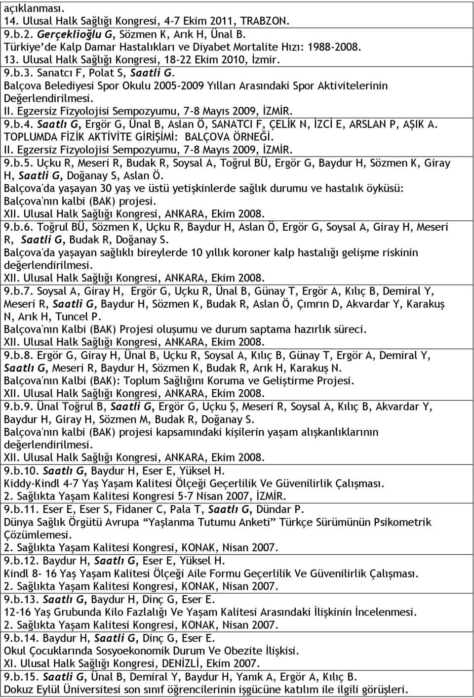 Egzersiz Fizyolojisi Sempozyumu, 7-8 Mayıs 2009, İZMİR. 9.b.4. Saatlı G, Ergör G, Ünal B, Aslan Ö, SANATCI F, ÇELİK N, İZCİ E, ARSLAN P, AŞIK A. TOPLUMDA FİZİK AKTİVİTE GİRİŞİMİ: BALÇOVA ÖRNEĞİ. II.