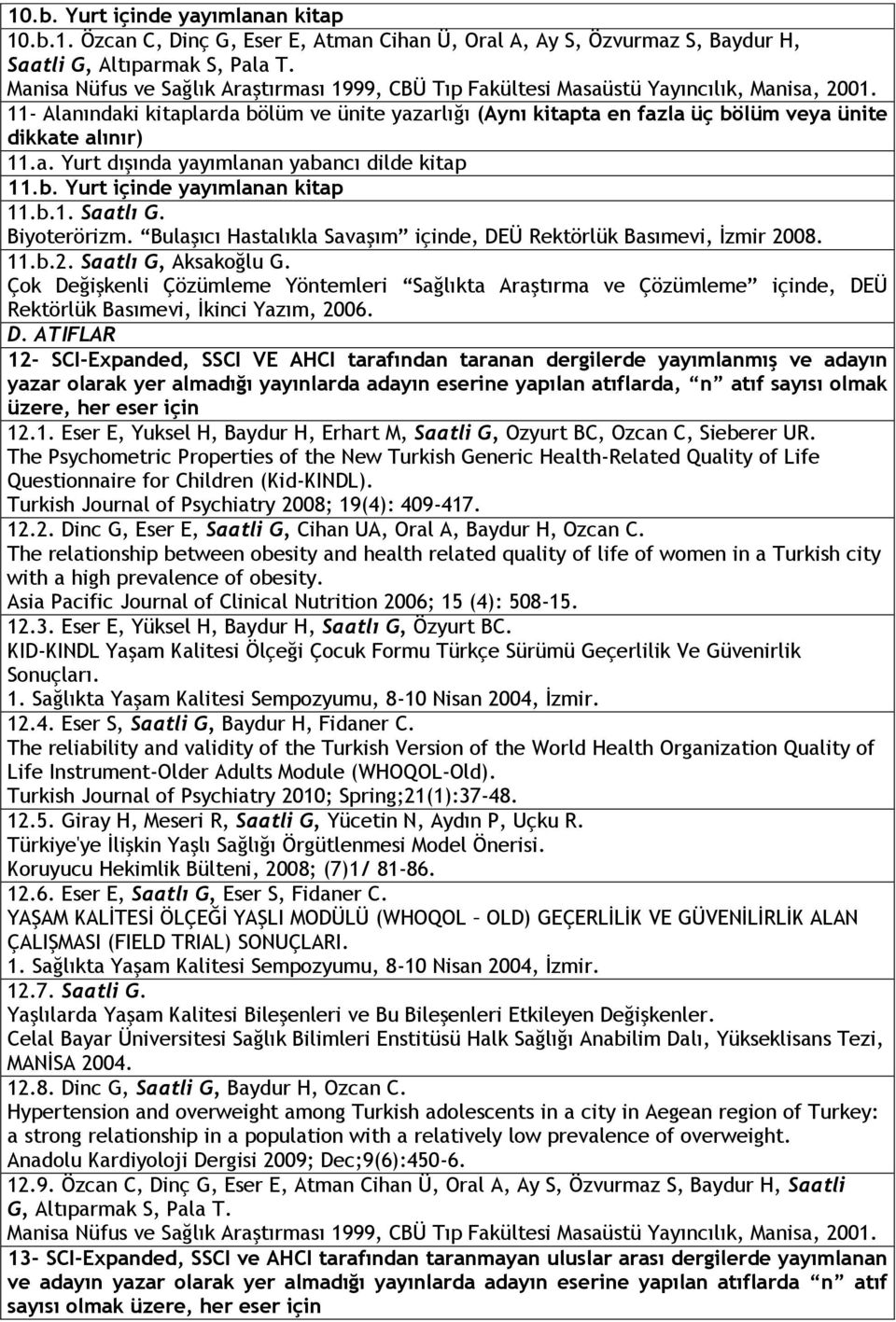 11- Alanındaki kitaplarda bölüm ve ünite yazarlığı (Aynı kitapta en fazla üç bölüm veya ünite dikkate alınır) 11.a. Yurt dışında yayımlanan yabancı dilde kitap 11.b. Yurt içinde yayımlanan kitap 11.b.1. Saatlı G.