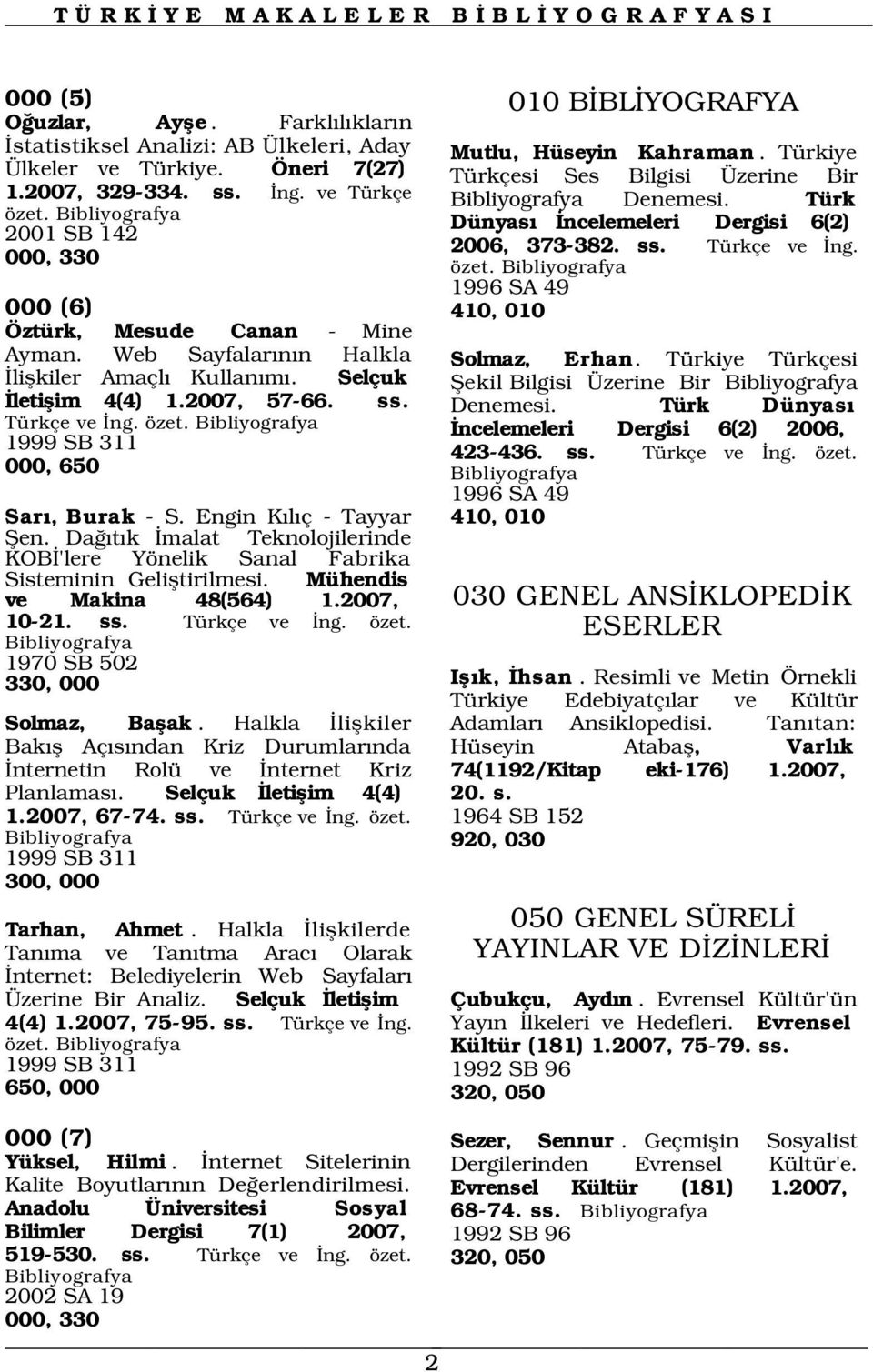 1999 SB 311 000, 650 Sar, Burak - S. Engin K l ç - Tayyar fien. Da t k malat Teknolojilerinde KOB 'lere Yönelik Sanal Fabrika Sisteminin Gelifltirilmesi. Mühendis ve Makina 48(564) 1.2007, 10-21. ss.