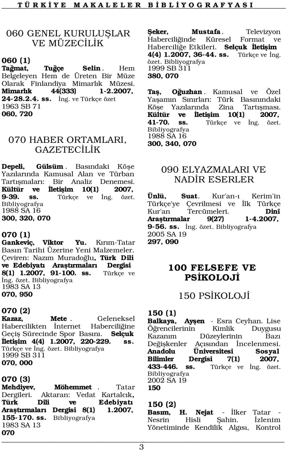 Türkçe ve ng. özet. 1999 SB 311 380, 070 Tafl, O uzhan. Kamusal ve Özel Yaflam n S n rlar : Türk Bas n ndaki Köfle Yaz lar nda Zina Tart flmas. Kültür ve letiflim 10(1) 2007, 41-70. ss. Türkçe ve ng.