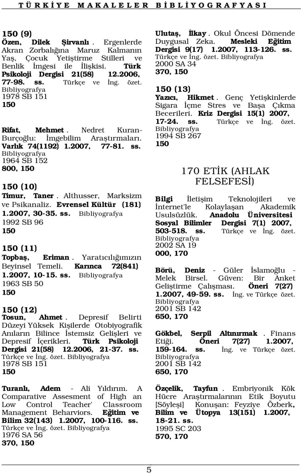 Genç Yetiflkinlerde Sigara çme Stres ve Bafla Ç kma Becerileri. Kriz Dergisi 15(1) 2007, 17-24. ss. Türkçe ve ng. özet. Rifat, Mehmet. Nedret Kuran- Burço lu: mgebilim Araflt rmalar.