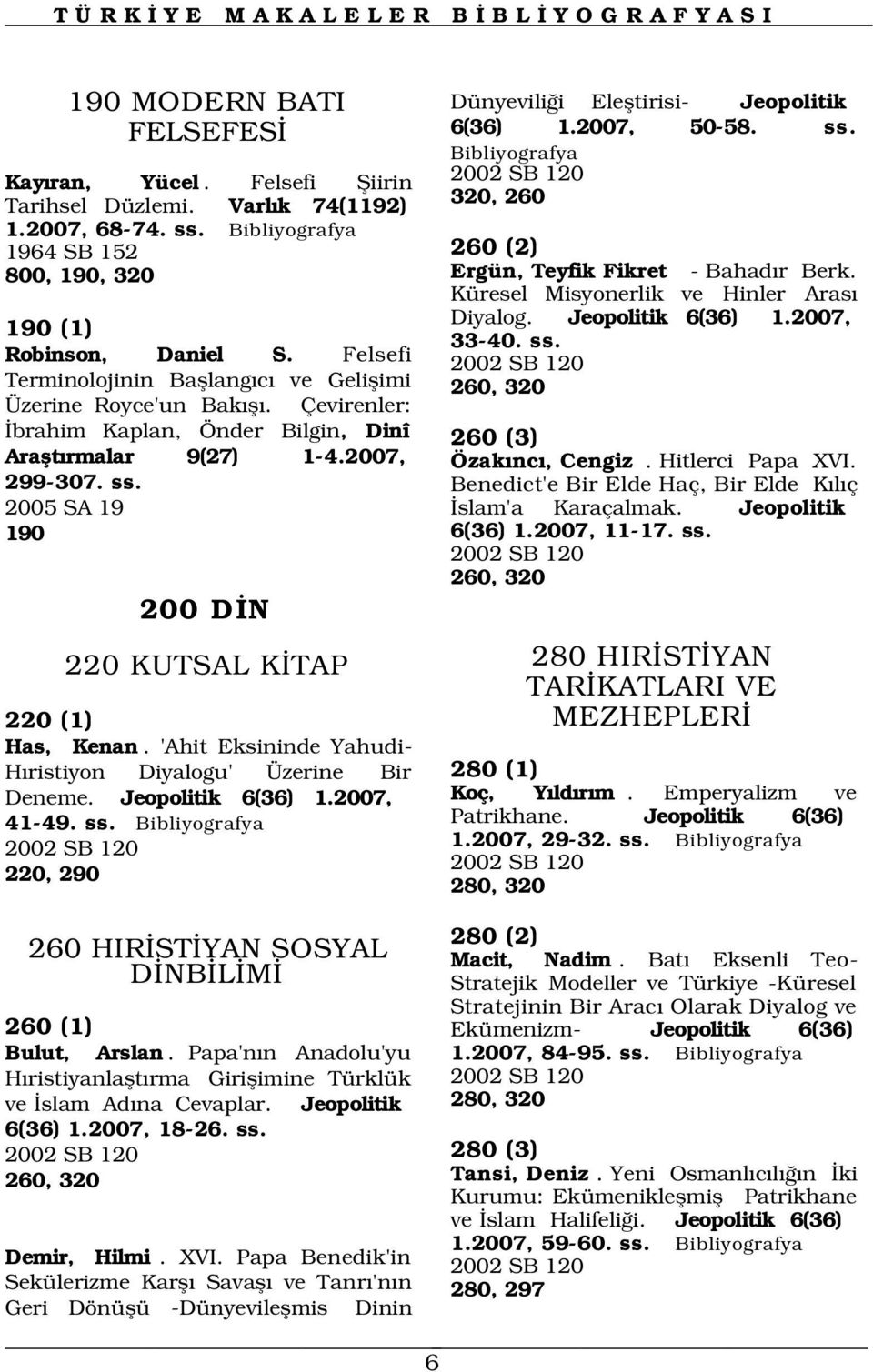 2005 SA 19 190 200 D N 220 KUTSAL K TAP 220 (1) Has, Kenan. 'Ahit Eksininde Yahudi- H ristiyon Diyalogu' Üzerine Bir Deneme. Jeopolitik 6(36) 1.2007, 41-49. ss.