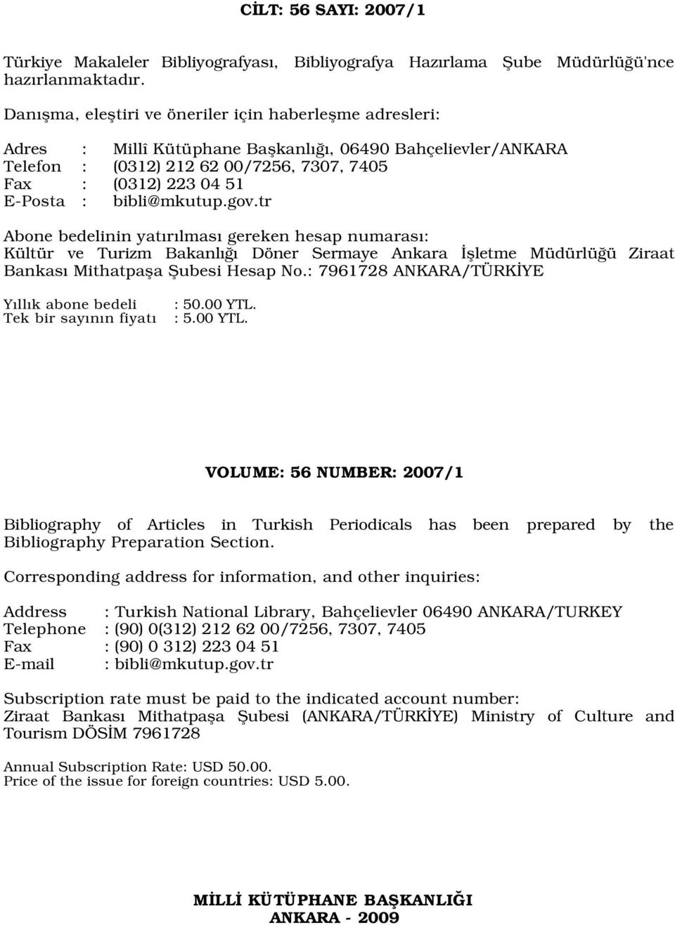 bibli@mkutup.gov.tr Abone bedelinin yat r lmas gereken hesap numaras : Kültür ve Turizm Bakanl Döner Sermaye Ankara flletme Müdürlü ü Ziraat Bankas Mithatpafla fiubesi Hesap No.