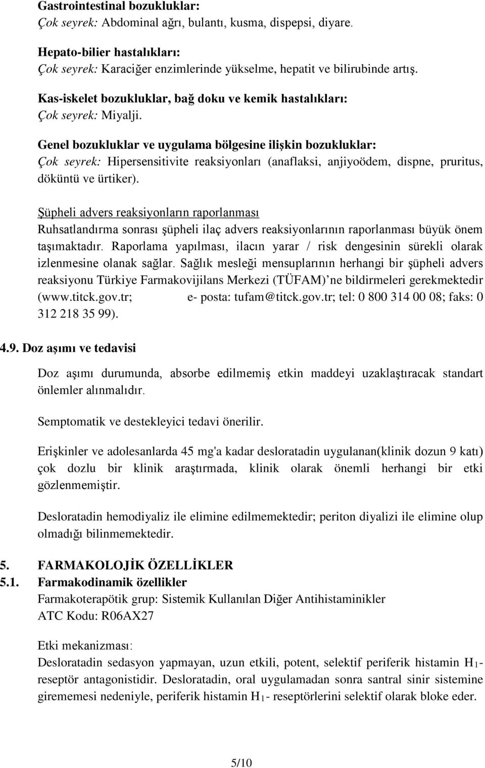 Genel bozukluklar ve uygulama bölgesine ilişkin bozukluklar: Çok seyrek: Hipersensitivite reaksiyonları (anaflaksi, anjiyoödem, dispne, pruritus, döküntü ve ürtiker).