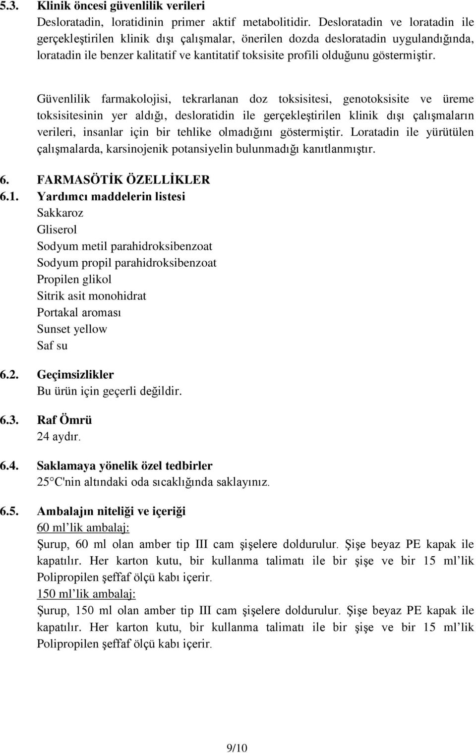 Güvenlilik farmakolojisi, tekrarlanan doz toksisitesi, genotoksisite ve üreme toksisitesinin yer aldığı, desloratidin ile gerçekleştirilen klinik dışı çalışmaların verileri, insanlar için bir tehlike