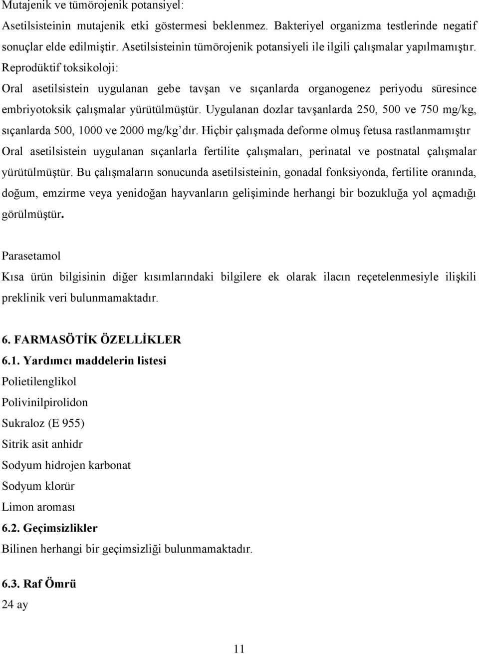 Reprodüktif toksikoloji: Oral asetilsistein uygulanan gebe tavşan ve sıçanlarda organogenez periyodu süresince embriyotoksik çalışmalar yürütülmüştür.