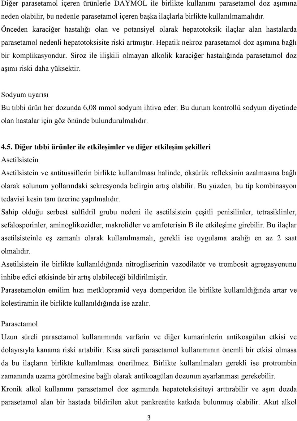 Hepatik nekroz parasetamol doz aşımına bağlı bir komplikasyondur. Siroz ile ilişkili olmayan alkolik karaciğer hastalığında parasetamol doz aşımı riski daha yüksektir.