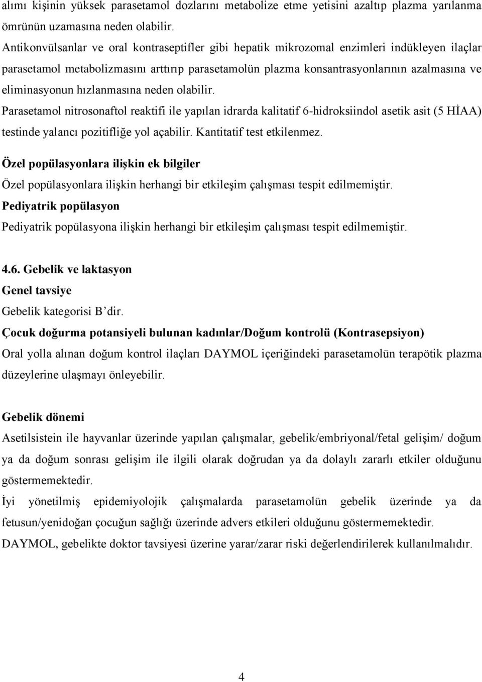 eliminasyonun hızlanmasına neden olabilir. nitrosonaftol reaktifi ile yapılan idrarda kalitatif 6-hidroksiindol asetik asit (5 HİAA) testinde yalancı pozitifliğe yol açabilir.